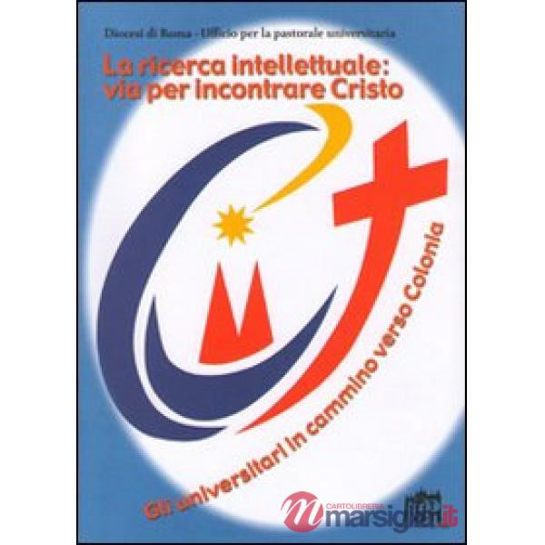 Ricerca intellettuale: via per incontrare Cristo. Gli universitari in cammino verso Colonia (La)
