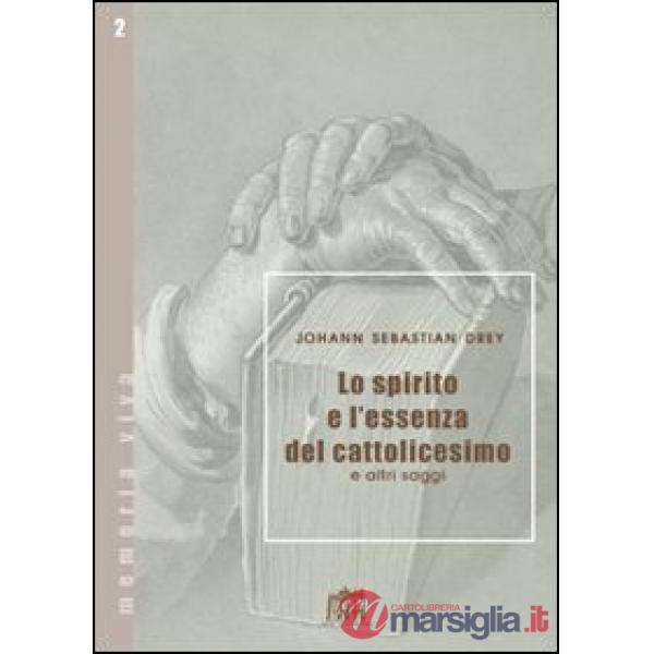 Spirito e l'essenza del cattolicesimo e altri saggi (Lo)