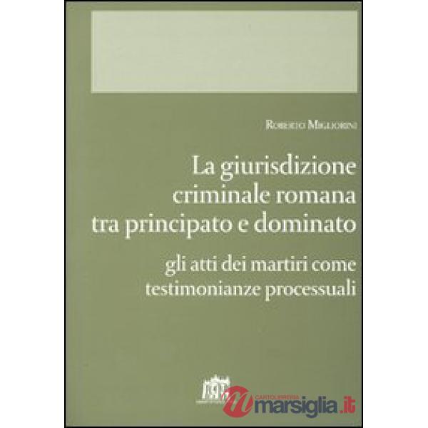 Giurisdizione criminale romana tra principato e dominato. Gli atti dei martiri come testimonianze processuali