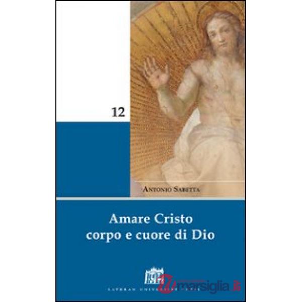Amare Cristo corpo e cuore di Dio. Meditazioni