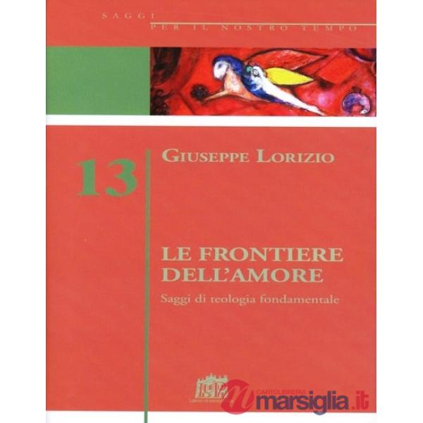 Frontiere dell'amore. Saggi di teologia fondamentale (Le)