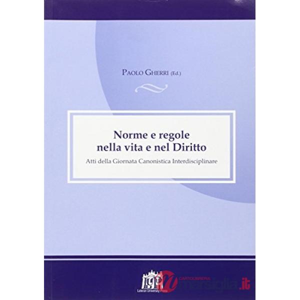 Norme e regole nella vita e nel diritto. Atti della Giornata canonistica interdisciplinare