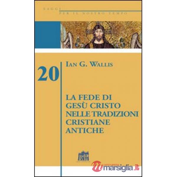 Fede di Gesù Cristo nelle tradizioni cristiane antiche (La)