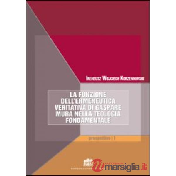 Funzione dell'ermeneutica veritativa di Gaspare Mura nella teologia fondamentale. Fede e ragione. Teologia e filosofia in dialog