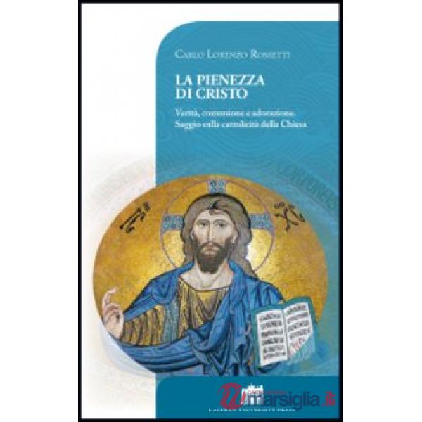 Pienezza di Cristo. Verità, comunione e adorazione. Saggio sulla cattolicità della Chiesa (La)