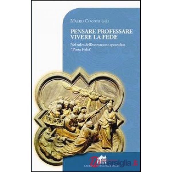 Pensare professare vivere la fede. Nel solco dell'esortazione apostolica «Porta Fidei»