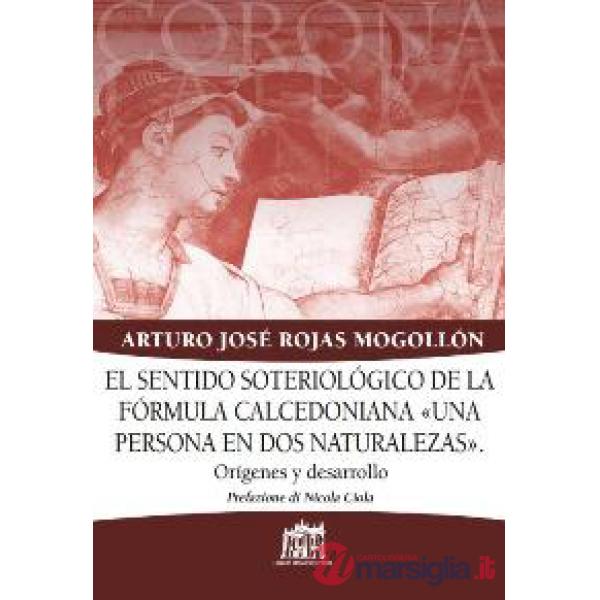 Sentido soteriologico de la formula calcedoniana «una persona en dos naturalezas». Origines y desarrollo (El)