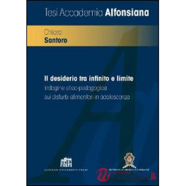 Desiderio tra infinito e limite. Indagine etico-pedagogica sui disturbi alimentari in adolescenza (Il)