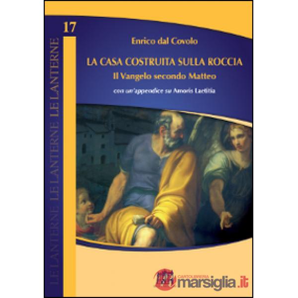 Casa costruita sulla roccia. Il Vangelo secondo Matteo con un'appendice su Amoris Laetitia (La)