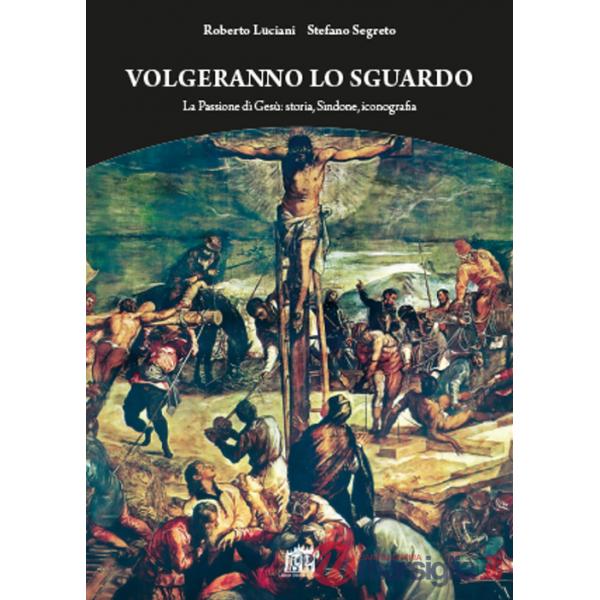 Volgeranno lo sguardo. La passione di Gesù: storia, Sindone, iconografia