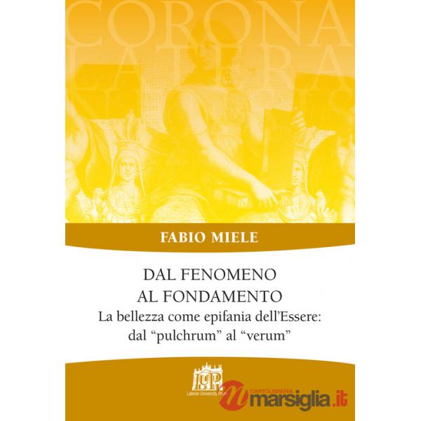 Dal fenomeno al fondamento. La bellezza come epifania dell'Essere: dal «pulchrum» al «verum»