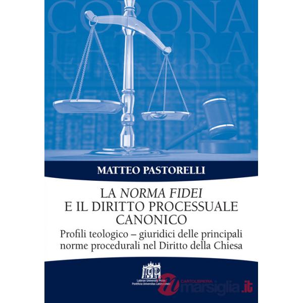 Norma Fidei e il diritto processuale canonico. Profili teologico-giuridici delle principali norme procedurali nel Diritto della 