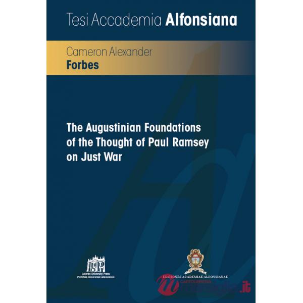 Augustinian Foundations of the thought of Paul Ramsey on just war (The)