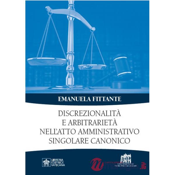 Discrezionalità e arbitrarietà nell'atto amministrativo singolare canonico