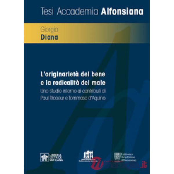 Originarietà del bene e la radicalità del male. Uno studio intorno ai contributi di Paul Ricoeur e Tommaso d'Aquino (L')