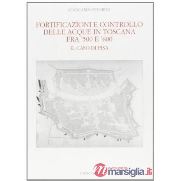 Fortificazioni e controllo delle acque in Toscana fra '500 e '600. Il caso di Pisa