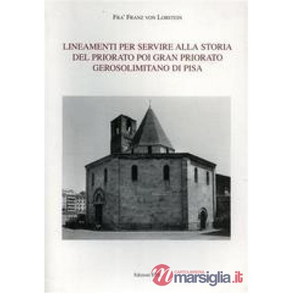 Lineamenti per servire alla storia del Priorato poi Gran Priorato Gerosolimitano di Pisa