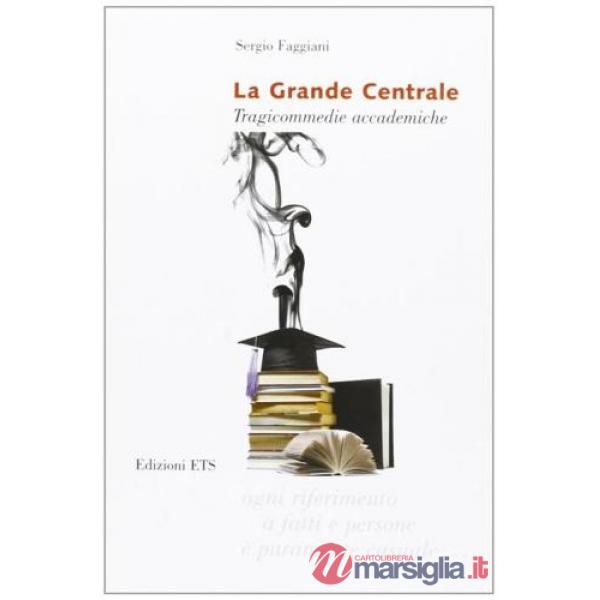 Grande centrale. Tragicommedie accademiche (La)
