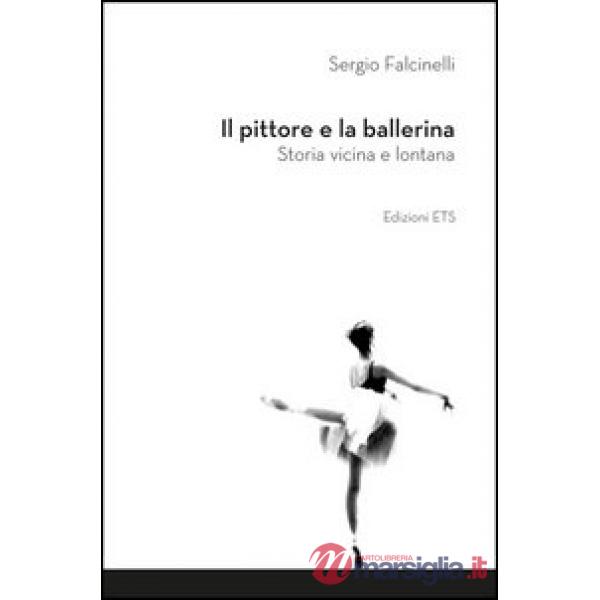 Pittore e la ballerina. Storia vicina e lontana (Il)