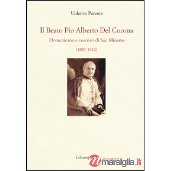 Beato Pio Alberto del Corona. Domenicano e vescovo di San Miniato (1837-1912) (Il)