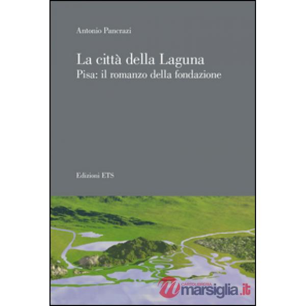 Città della laguna. Pisa: il romanzo della fondazione (La)