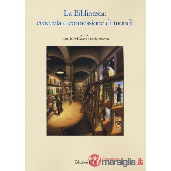 Biblioteca. Crocevia e connessione di mondi (La)