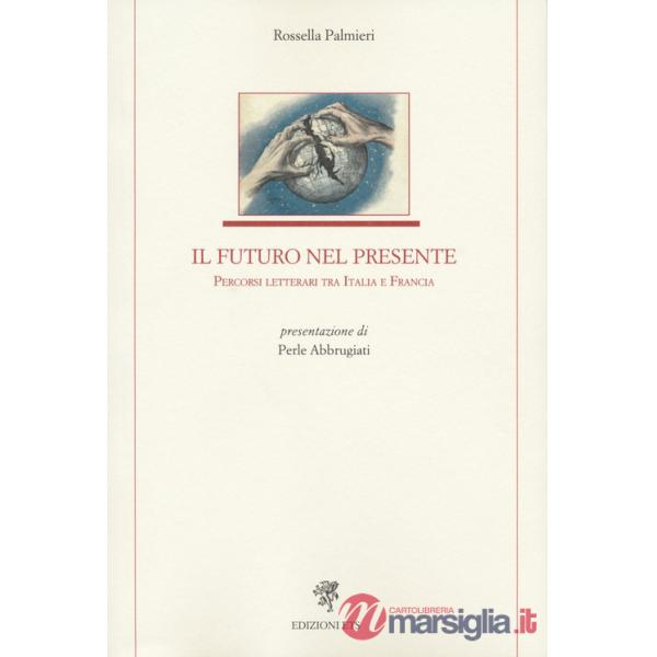 Futuro nel presente. Percorsi letterari tra Italia e Francia (Il)
