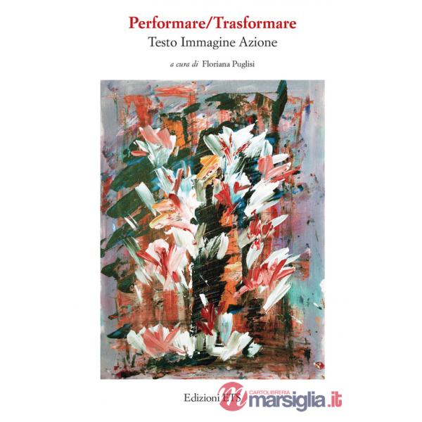 Performare/trasformare. Testo, immagine, azione