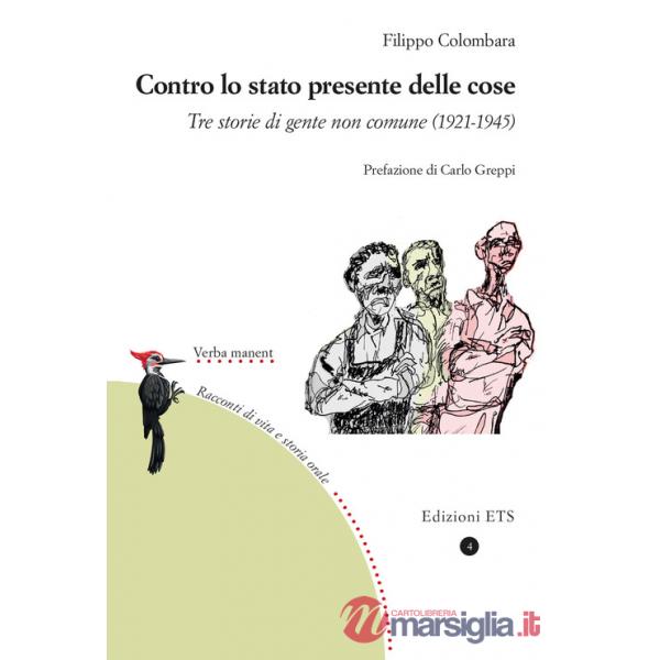 Contro lo stato presente delle cose. Tre storie di gente non comune (1921-1945)