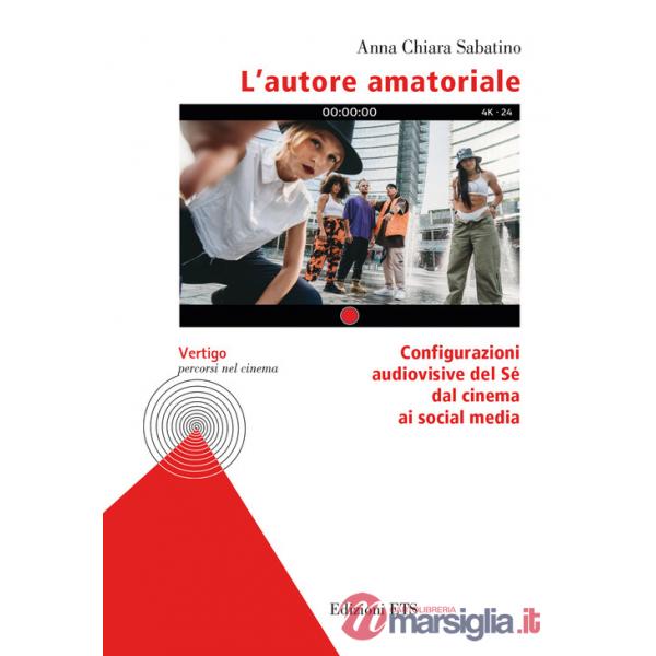 Autore amatoriale. Configurazioni audiovisive del Sé dal cinema ai social media (L')