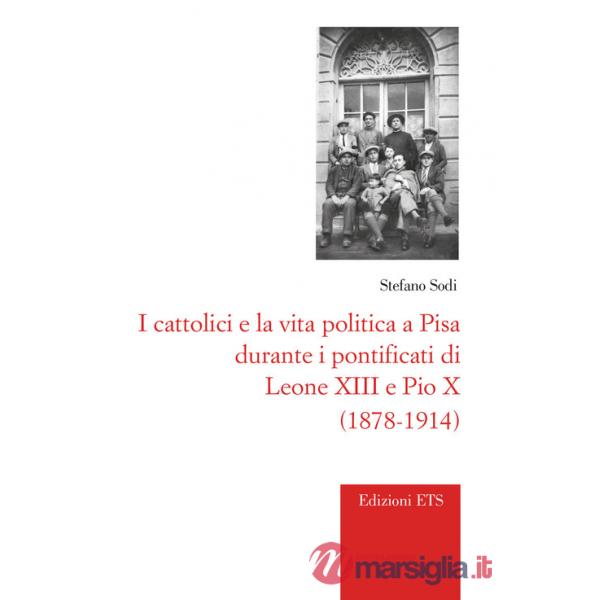 Cattolici e la vita politica a Pisa durante i pontificati di Leone XIII e Pio X (1878-1914) (I)