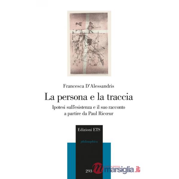 Persona e la traccia. Ipotesi sull'esistenza e il suo racconto a partire da Paul Ricoeur (La)