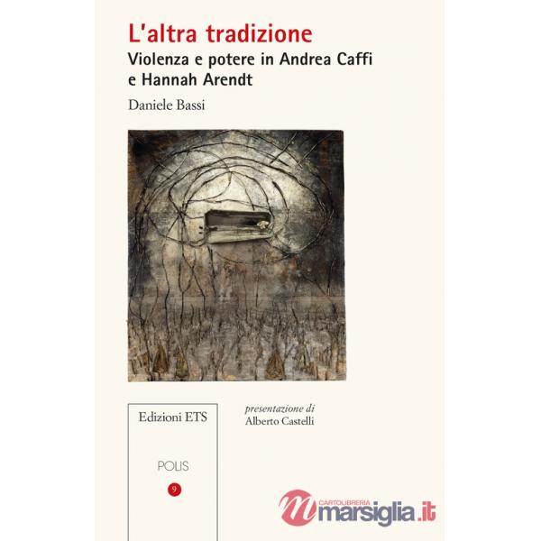 Altra tradizione. Violenza e potere in Andrea Caffi e Hannah Arendt (L')