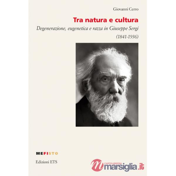 Tra natura e cultura. Degenerazione, eugenetica e razza in Giuseppe Sergi (1841-1936)