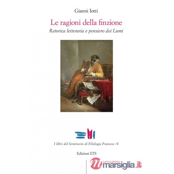 Ragioni della finzione. Retorica letteraria e pensiero dei Lumi (Le)