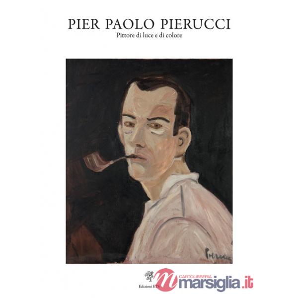 Pier Paolo Pierucci. Pittore di luce e di colore. Ediz. illustrata