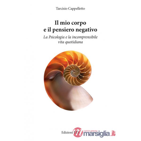 Mio corpo e il pensiero negativo. La psicologia e la incomprensibile vita quotidiana (Il)