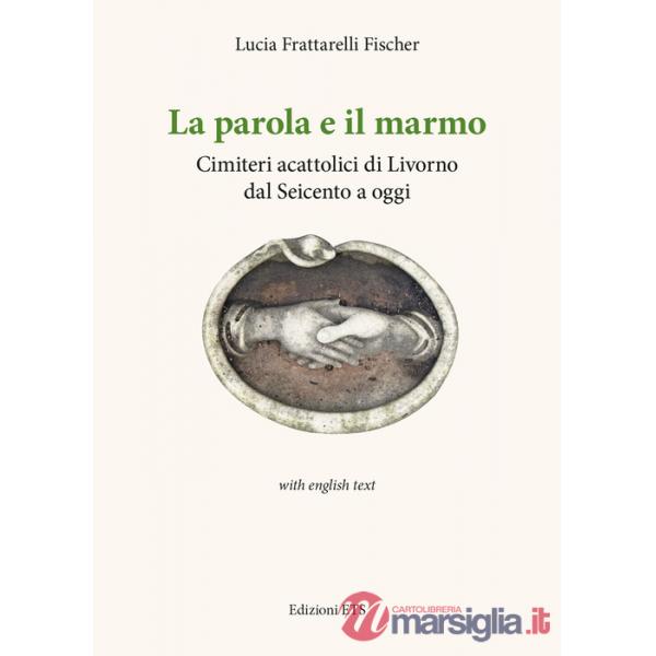 Parola e il marmo. Cimiteri acattolici di Livorno dal Seicento ad oggi. Ediz. italiana e inglese (La)
