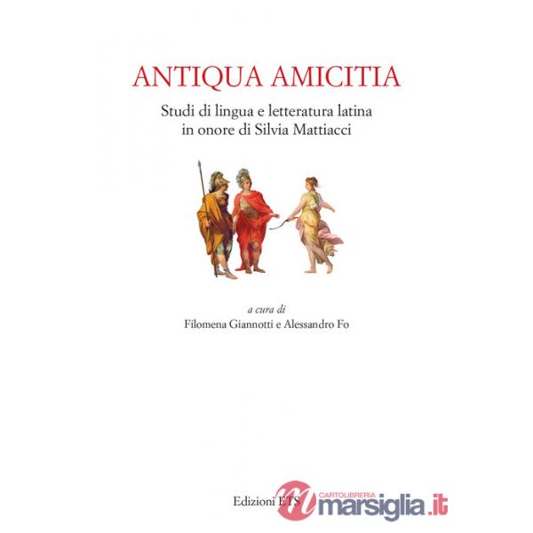 Antiqua amicitia. Studi di lingua e letteratura latina in onore di Silvia Mattiacci