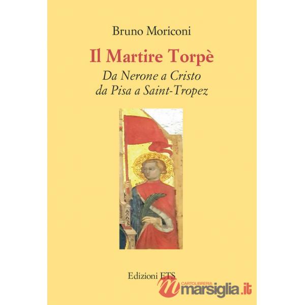 Martire Torpè. Da Nerone a Cristo da Pisa a Saint-Tropez (Il)