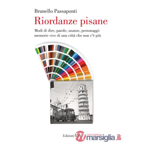 Riordanze pisane. Modi di dire, parole, usanze, personaggi: memorie vive di una città che non c'è più