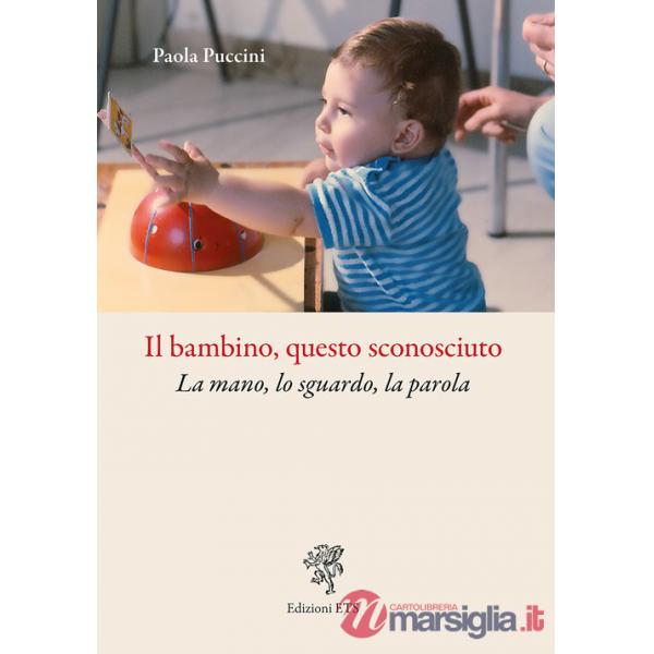 Bambino, questo sconosciuto. La mano, lo sguardo, la parola (Il)