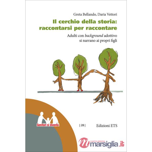 Cerchio della storia: raccontarsi per raccontare. Adulti con background adottivo si narrano ai propri figli (Il)
