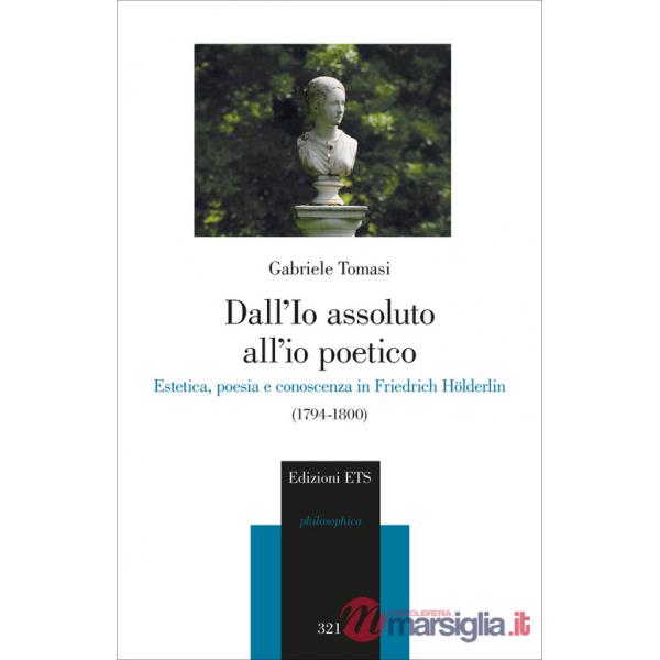 Dall'io assoluto all'io poetico. Estetica, poesia e conoscenza in Friedrich Hölderlin (1794-1800)