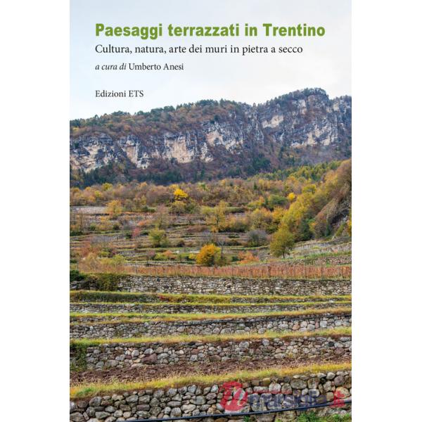 Paesaggi terrazzati in Trentino. Cultura, natura, arte dei muri in pietra a secco