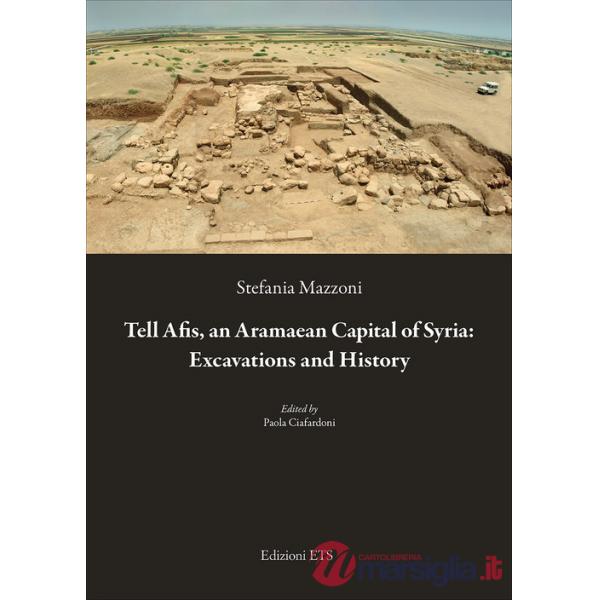 Tell Afis, an aramaean capital of Syria: excavations and history