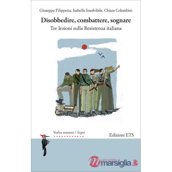 Disobbedire, combattere, sognare. Tre lezioni sulla Resistenza italiana