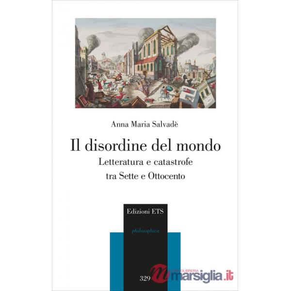 Disordine del mondo. Letteratura e catastrofe tra Sette e Ottocento (Il)