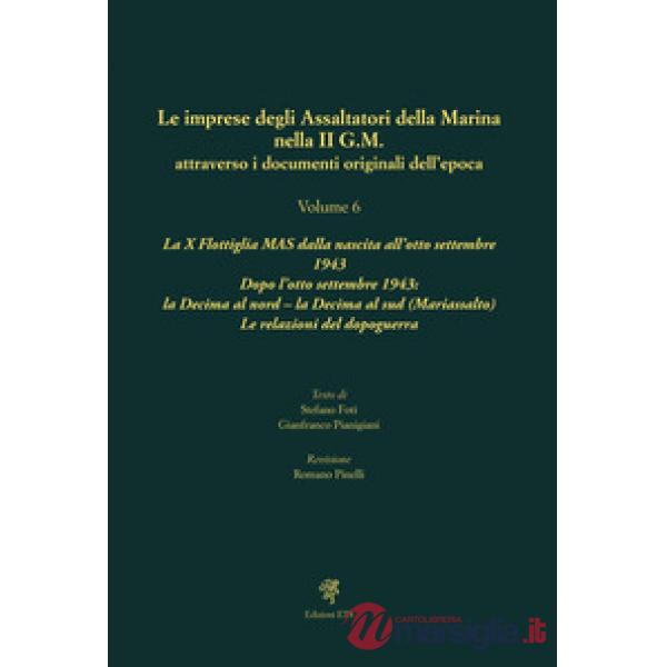 Imprese degli assaltatori della Marina nella II G.M. attraverso i documenti originali dell'epoca (Le). Vol. 6: La X Flottiglia M