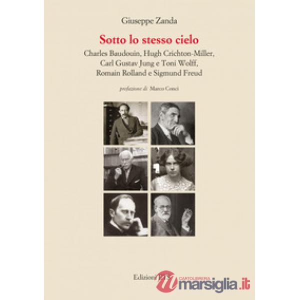 Sotto lo stesso cielo. Charles Baudouin, Hugh Crichton-Miller, Carl Gustav Jung e Toni Wolff, Romain Rolland e Sigmund Freud